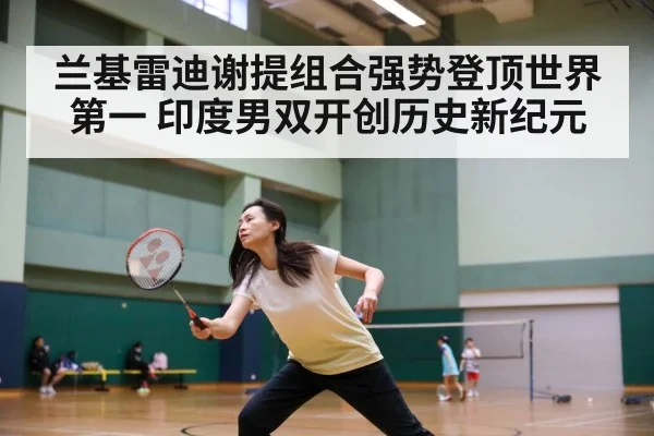 兰基雷迪谢提组合强势登顶世界第一 印度男双开创历史新纪元